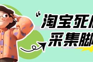(5890期)外面卖398最新淘宝死店采集软件 号称一单利润100+【采集脚本+教程】仅揭秘