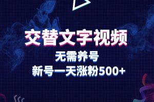 (5873期)交替文字视频,无需养号,新号一天涨粉500+