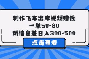 (5792期)制作飞车出库视频赚钱,一单50-80,玩信息差日入300-500