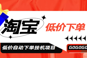(4955期)外面收费1888的淘低价自动下单挂机项目 轻松日赚500+【自动脚本+详细教程】