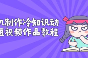 (2736期)手机制作冷知识动画短视频作品教程,新手也可以操作(价值168元)