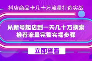 （7500期）抖店-商品卡几十万流量打造实战，从新号起店到一天几十万搜索、推荐流量&#8230;