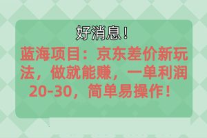 (10989期)越早知道越能赚到钱的蓝海项目:京东大平台操作,一单利润20-30,简单…