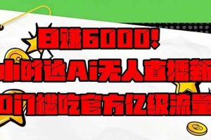 (14211期)日赚6000+!抖音小时达Ai无人直播躺赚新风口,0门槛吃官方亿级流量!
