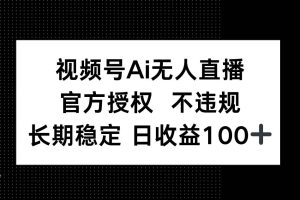 (14349期)视频号AI无人直播,官方授权 不违规,单日平均收益100+