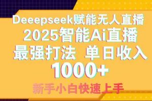 (14410期)Deepseek赋能无人直播,2025无人直播最强打法,单日收入1000+新手小白…