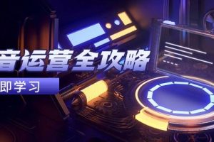 （14738期）抖音运营全攻略，账号包装养号技巧，情感增粉视频搬运，实现快速变现