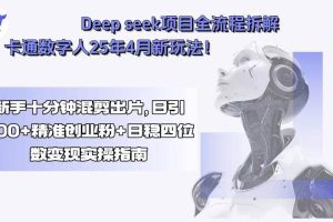 (15704期)Deep seek项目全流程拆解+卡通数字人25年4月新玩法!新手十分钟混剪出…