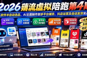 （20986期）2026薅流虚拟陪跑第4期：从软件半自动选品、AI主图制作到多平台铺货、抖店运营及自动发货实战